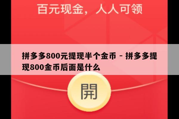 拼多多800元提现半个金币 - 拼多多提现800金币后面是什么-第1张图片-拼多多助力