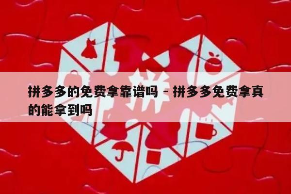 拼多多的免费拿靠谱吗 - 拼多多免费拿真的能拿到吗-第1张图片-拼多多助力