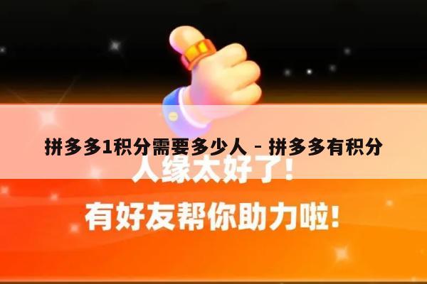 拼多多1积分需要多少人 - 拼多多有积分-第1张图片-拼多多助力
