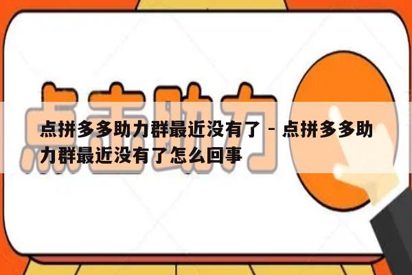 点拼多多助力群最近没有了 - 点拼多多助力群最近没有了怎么回事-第1张图片-拼多多助力