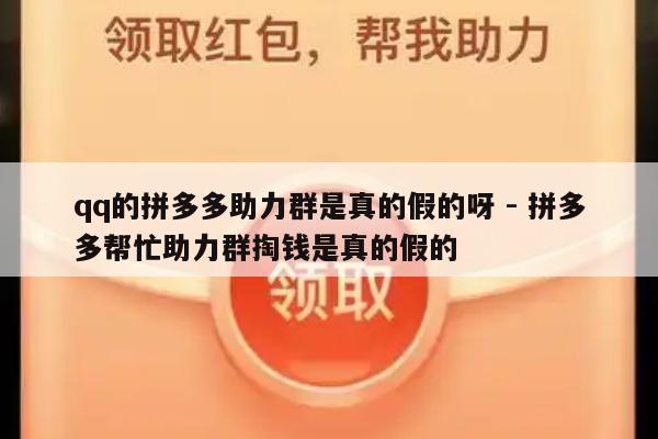qq的拼多多助力群是真的假的呀 - 拼多多帮忙助力群掏钱是真的假的-第1张图片-拼多多助力
