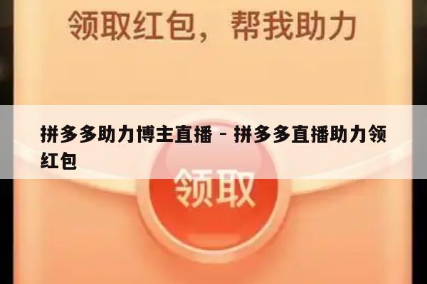 拼多多助力博主直播 - 拼多多直播助力领红包-第1张图片-拼多多助力