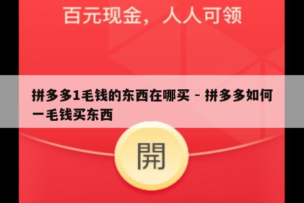 拼多多1毛钱的东西在哪买 - 拼多多如何一毛钱买东西-第1张图片-拼多多助力