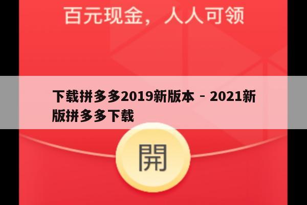 下载拼多多2019新版本 - 2021新版拼多多下载-第1张图片-拼多多助力