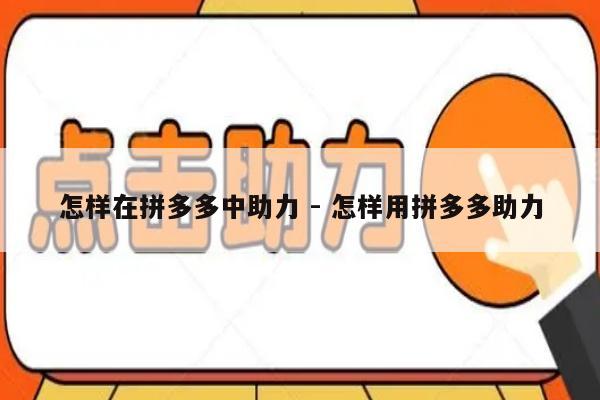 怎样在拼多多中助力 - 怎样用拼多多助力-第1张图片-拼多多助力