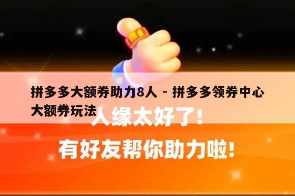 拼多多大额券助力8人 - 拼多多领券中心大额券玩法-第1张图片-拼多多助力