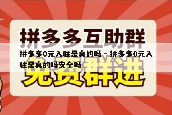 拼多多0元入驻是真的吗 - 拼多多0元入驻是真的吗安全吗-第1张图片-拼多多助力