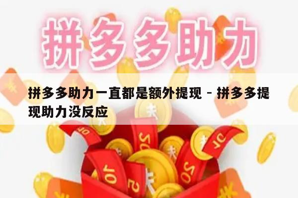 拼多多助力一直都是额外提现 - 拼多多提现助力没反应-第1张图片-拼多多助力
