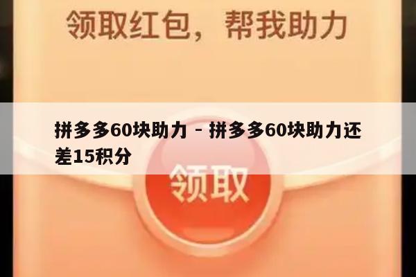 拼多多60块助力 - 拼多多60块助力还差15积分-第1张图片-拼多多助力