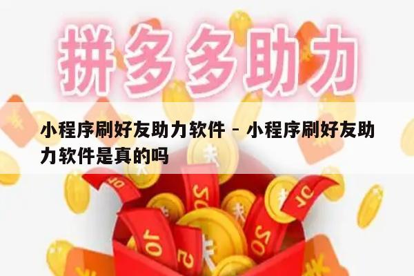 小程序刷好友助力软件 - 小程序刷好友助力软件是真的吗-第1张图片-拼多多助力