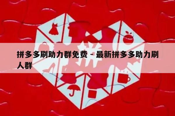 拼多多刷助力群免费 - 最新拼多多助力刷人群-第1张图片-拼多多助力