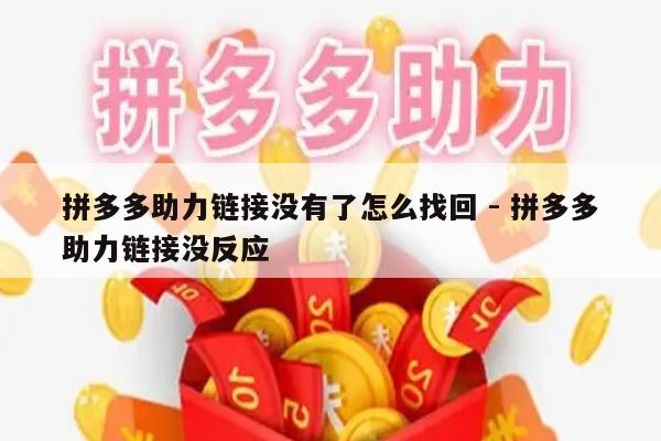 拼多多助力链接没有了怎么找回 - 拼多多助力链接没反应-第1张图片-拼多多助力