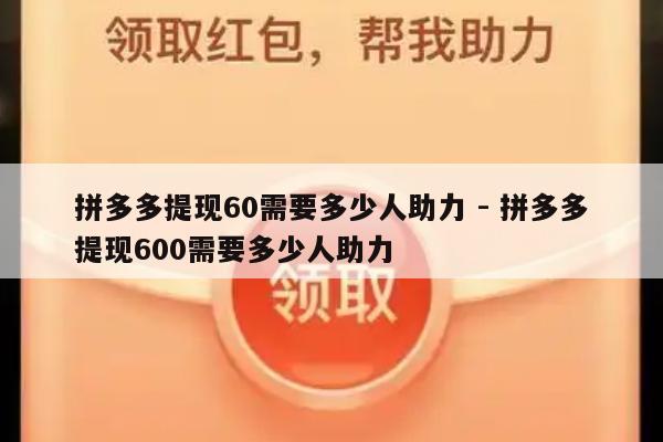 拼多多提现60需要多少人助力 - 拼多多提现600需要多少人助力-第1张图片-拼多多助力