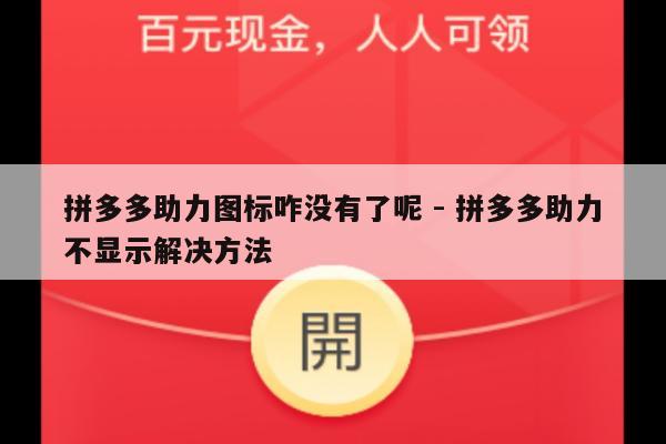 拼多多助力图标咋没有了呢 - 拼多多助力不显示解决方法-第1张图片-拼多多助力