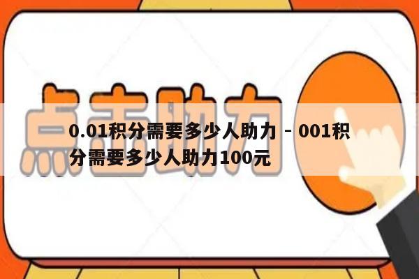 0.01积分需要多少人助力 - 001积分需要多少人助力100元-第1张图片-拼多多助力