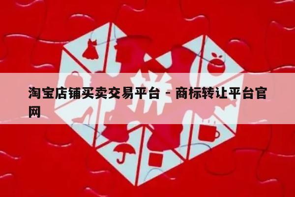 淘宝店铺买卖交易平台 - 商标转让平台官网-第1张图片-拼多多助力