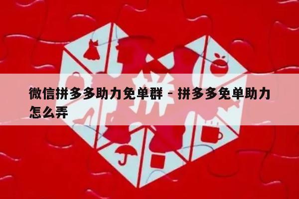 微信拼多多助力免单群 - 拼多多免单助力怎么弄-第1张图片-拼多多助力