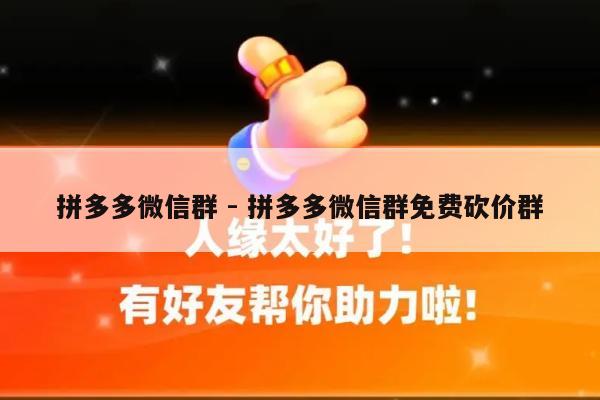 拼多多微信群 - 拼多多微信群免费砍价群-第1张图片-拼多多助力