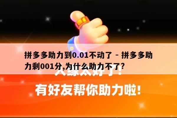 拼多多助力到0.01不动了 - 拼多多助力剩001分,为什么助力不了?-第1张图片-拼多多助力