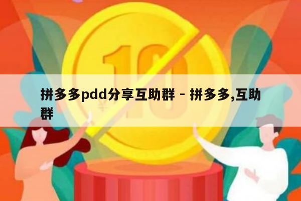 拼多多pdd分享互助群 - 拼多多,互助群-第1张图片-拼多多助力