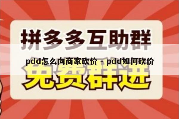 pdd怎么向商家砍价 - pdd如何砍价-第1张图片-拼多多助力