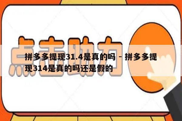 拼多多提现31.4是真的吗 - 拼多多提现314是真的吗还是假的-第1张图片-拼多多助力