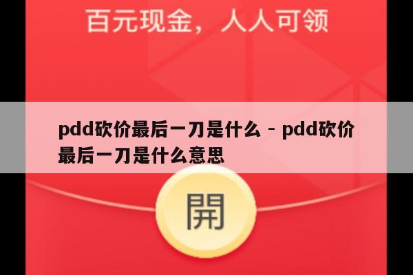 pdd砍价最后一刀是什么 - pdd砍价最后一刀是什么意思-第1张图片-拼多多助力